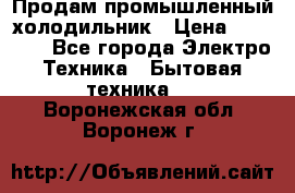 Продам промышленный холодильник › Цена ­ 40 000 - Все города Электро-Техника » Бытовая техника   . Воронежская обл.,Воронеж г.